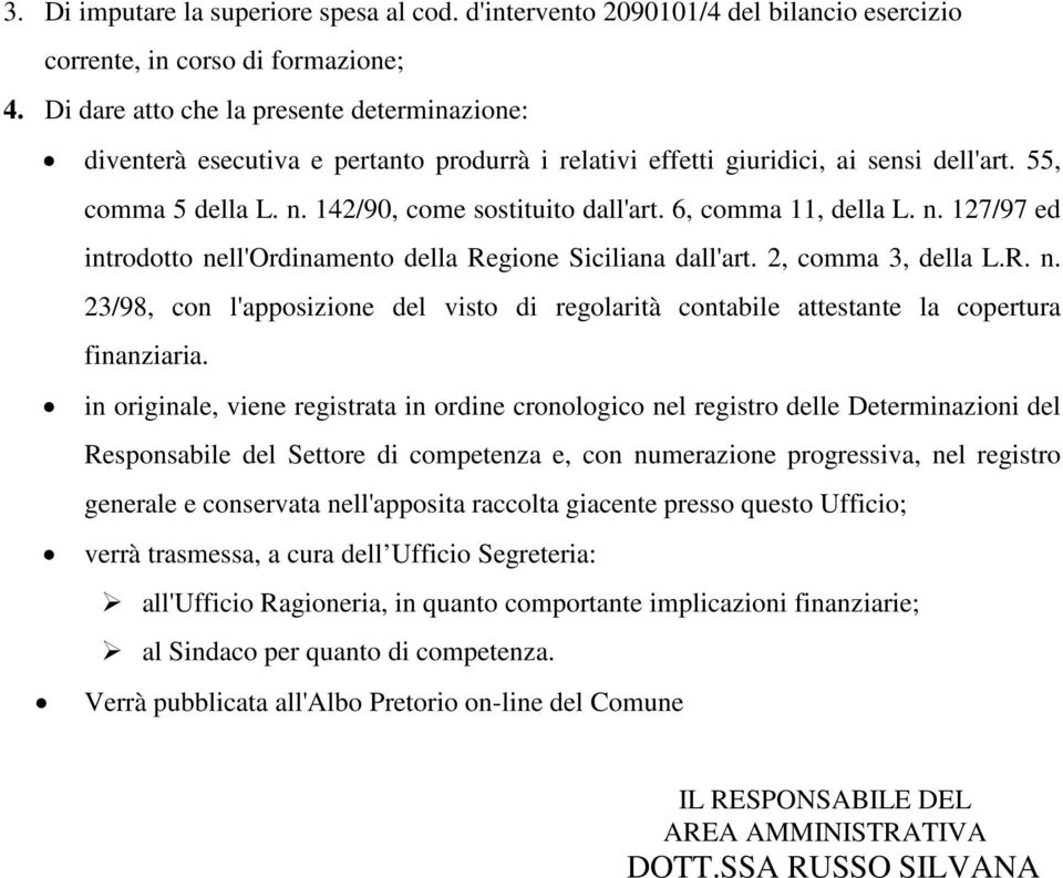 6, comma 11, della L. n. 127/97 ed introdotto nell'ordinamento della Regione Siciliana dall'art. 2, comma 3, della L.R. n. 23/98, con l'apposizione del visto di regolarità contabile attestante la copertura finanziaria.