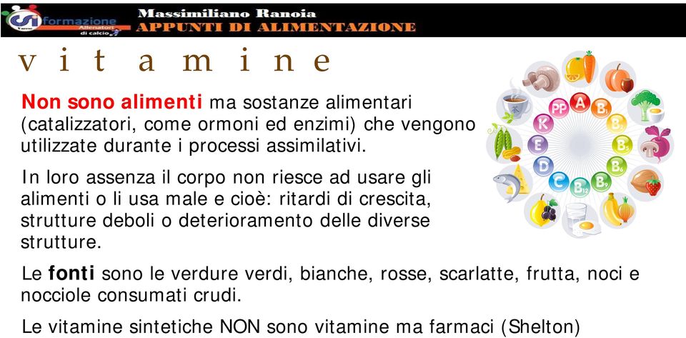 In loro assenza il corpo non riesce ad usare gli alimenti o li usa male e cioè: ritardi di crescita, strutture