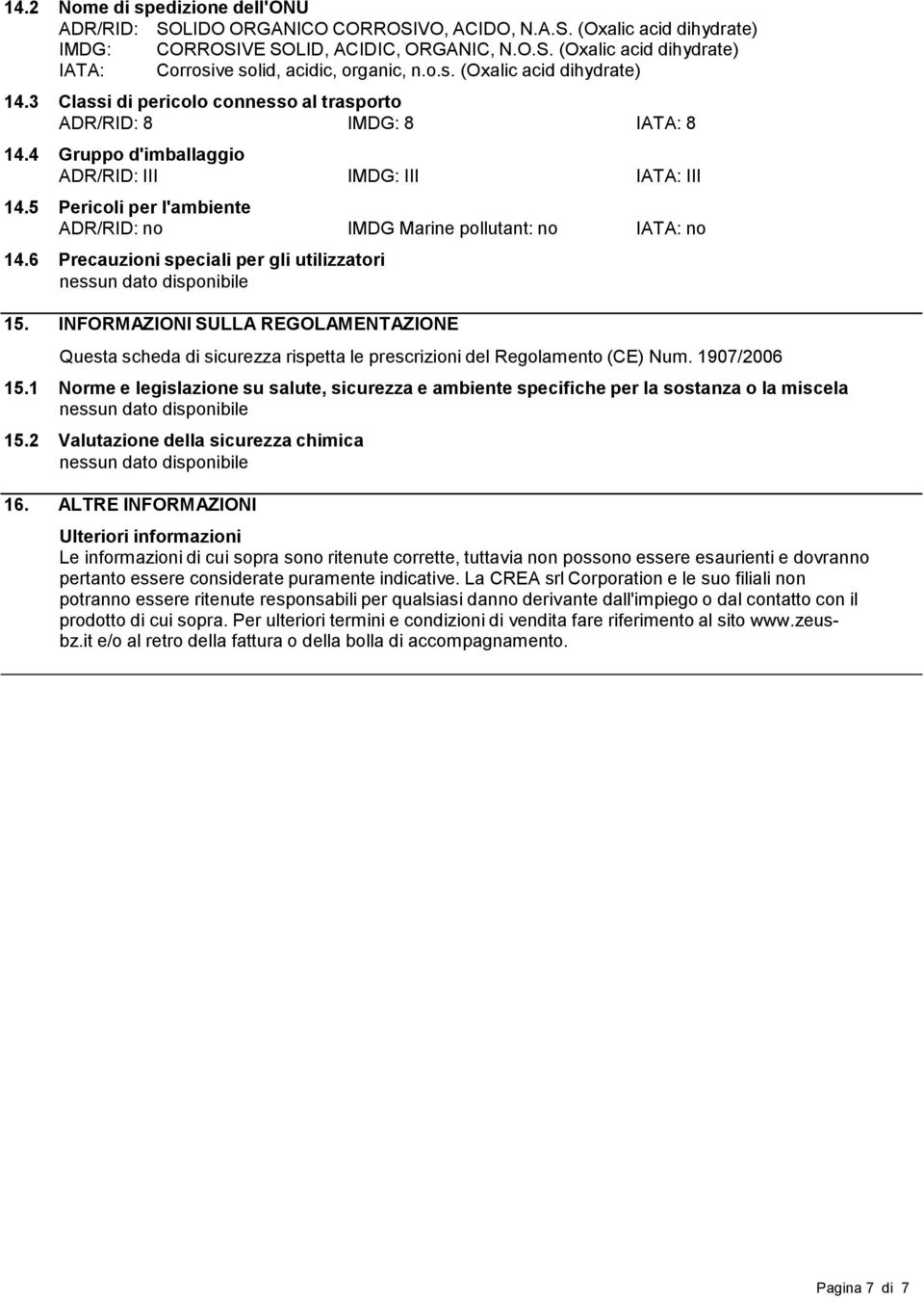 5 Pericoli per l'ambiente ADR/RID: no IMDG Marine pollutant: no IATA: no 14.6 Precauzioni speciali per gli utilizzatori 15.