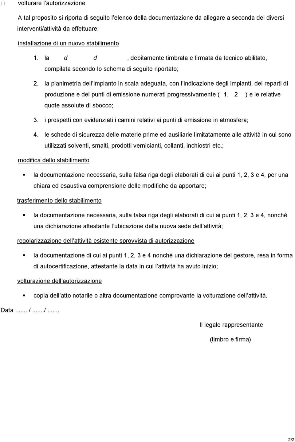 la planimetria dell impianto in scala adeguata, con l indicazione degli impianti, dei reparti di produzione e dei punti di emissione numerati progressivamente ( 1, 2 ) e le relative quote assolute di