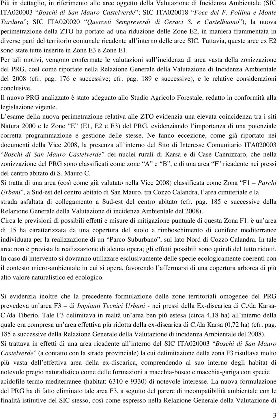 e Castelbuono ), la nuova perimetrazione della ZTO ha portato ad una riduzione delle Zone E2, in maniera frammentata in diverse parti del territorio comunale ricadente all interno delle aree SIC.