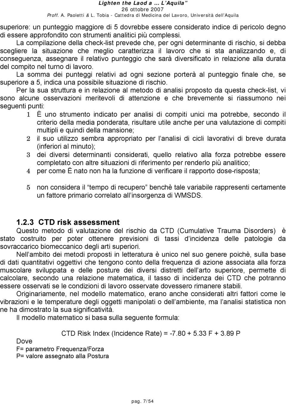 il relativo punteggio che sarà diversificato in relazione alla durata del compito nel turno di lavoro.