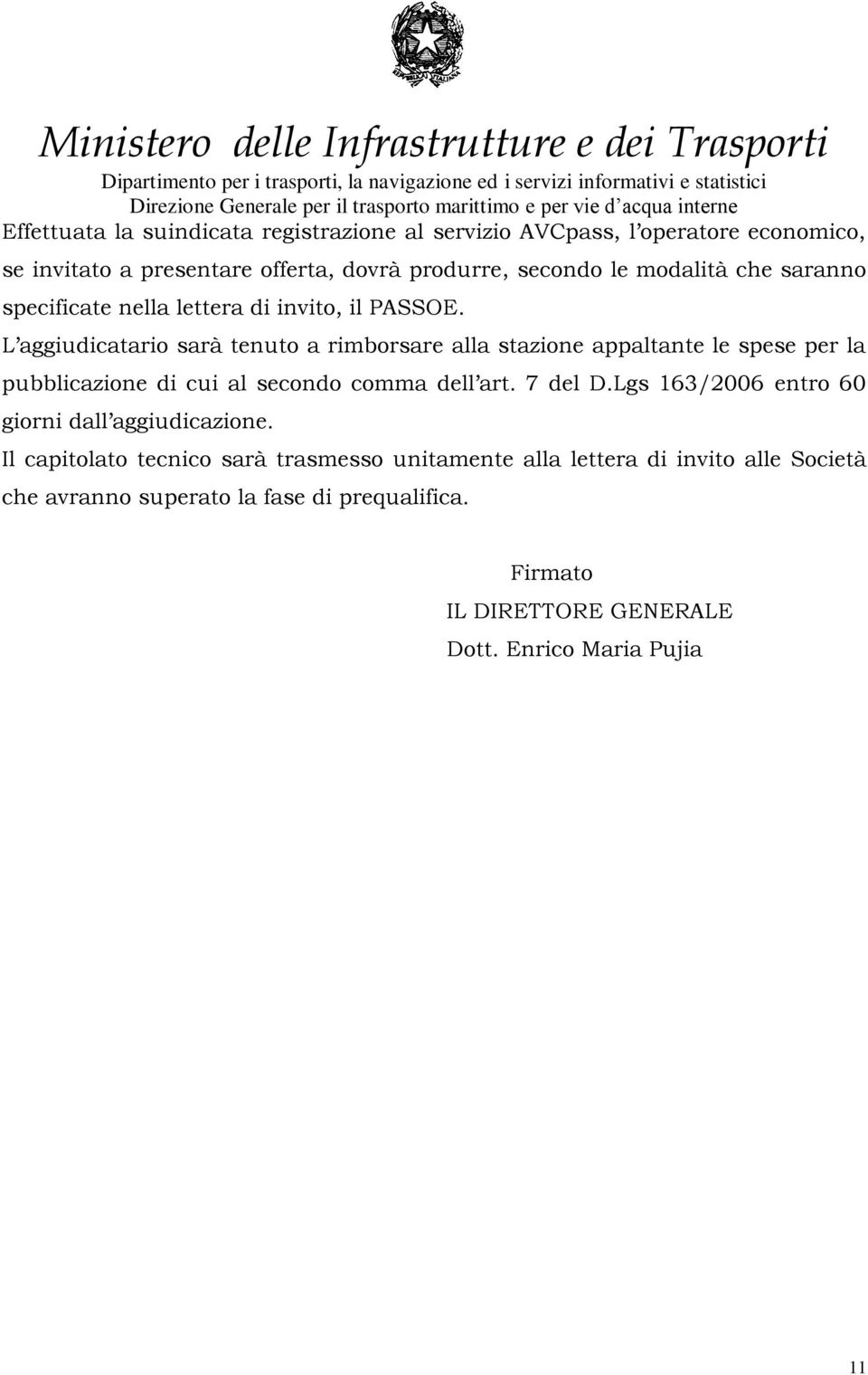 L aggiudicatario sarà tenuto a rimborsare alla stazione appaltante le spese per la pubblicazione di cui al secondo comma dell art. 7 del D.