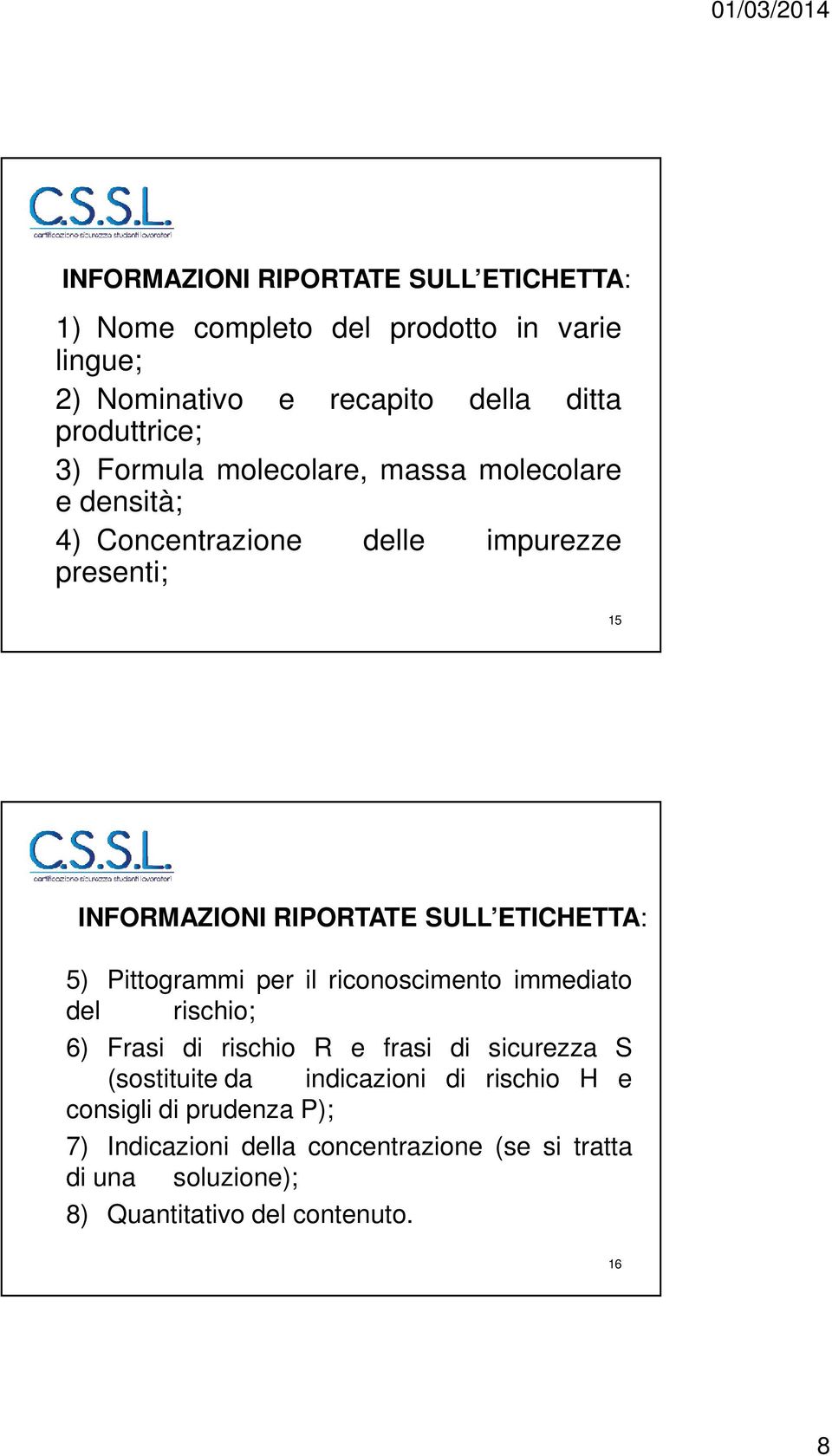 5) Pittogrammi per il riconoscimento immediato del rischio; 6) Frasi di rischio R e frasi di sicurezza S (sostituite da indicazioni di