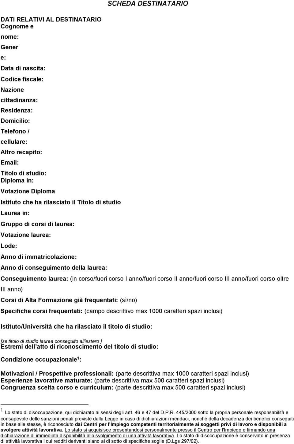 laurea: SCHEDA DESTINATARIO Conseguimento laurea: (in corso/fuori corso I anno/fuori corso II anno/fuori corso III anno/fuori corso oltre III anno) Corsi di Alta Formazione già frequentati: (sì/no)