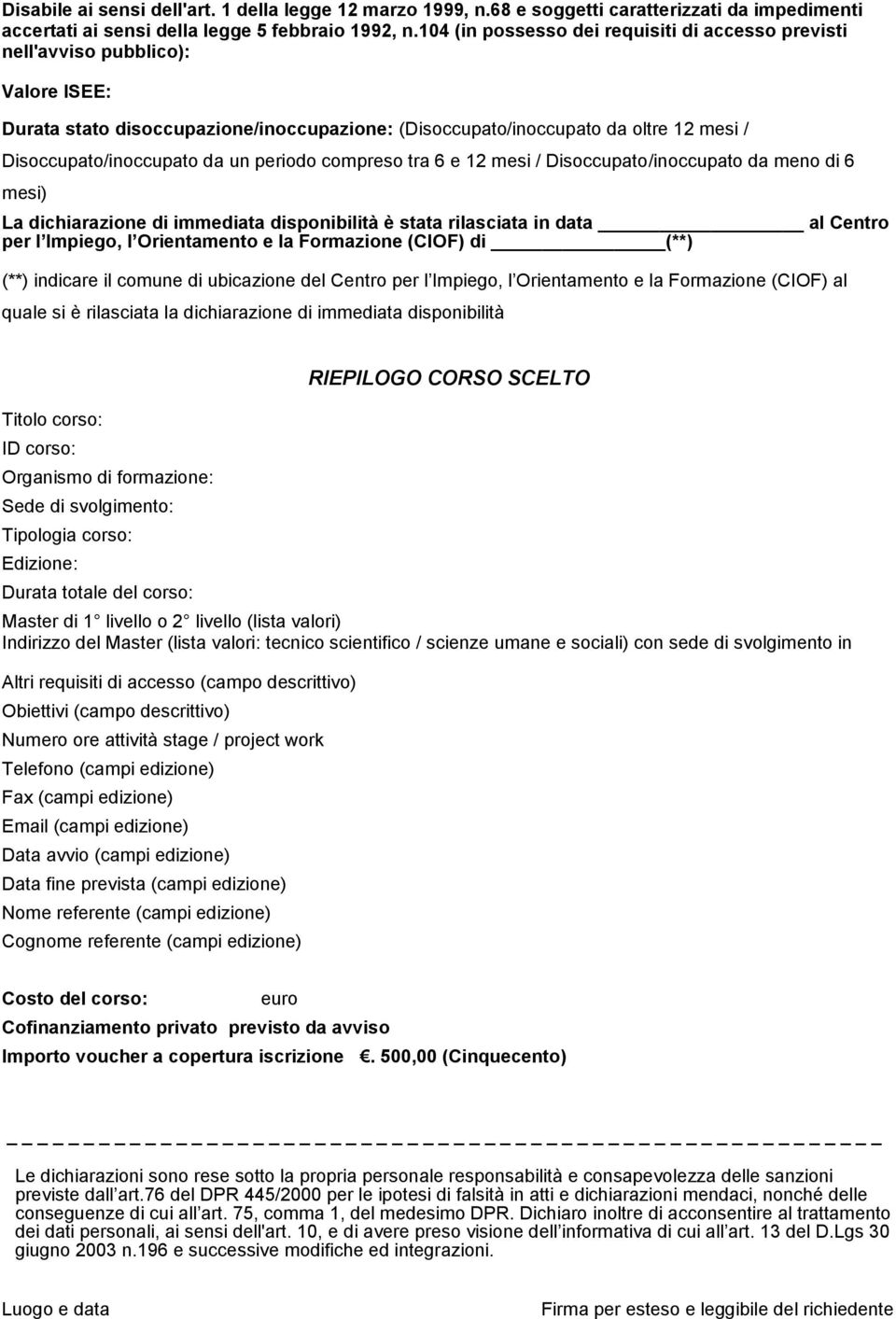 un periodo compreso tra 6 e 12 mesi / Disoccupato/inoccupato da meno di 6 mesi) La dichiarazione di immediata disponibilità è stata rilasciata in data al Centro per l Impiego, l Orientamento e la