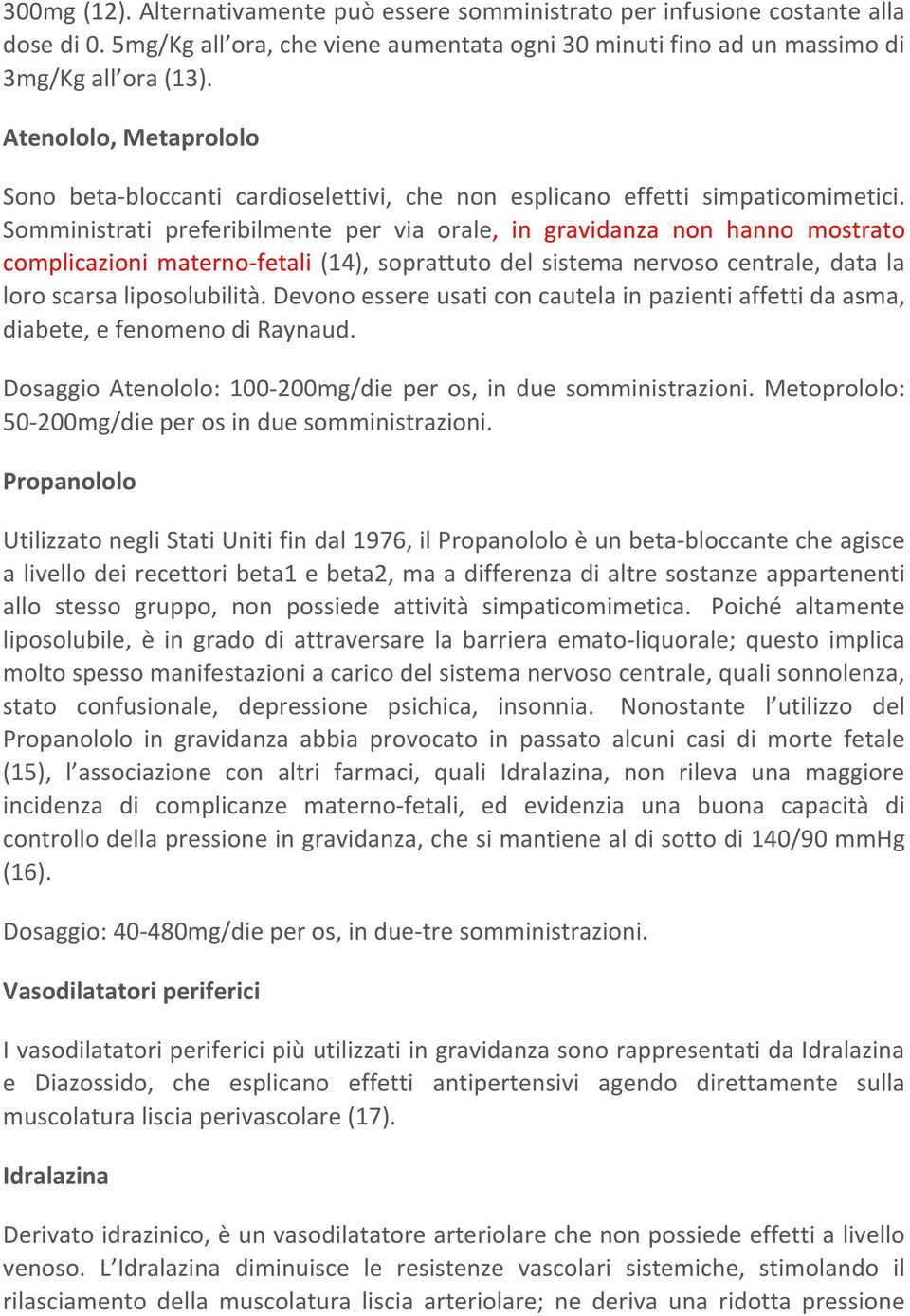 Somministrati preferibilmente per via orale, in gravidanza non hanno mostrato complicazioni materno- fetali (14), soprattuto del sistema nervoso centrale, data la loro scarsa liposolubilità.