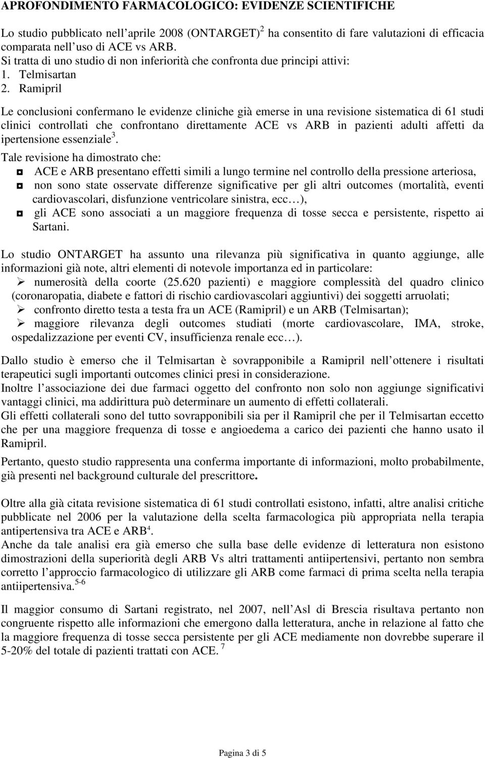 Ramipril Le conclusioni confermano le evidenze cliniche già emerse in una revisione sistematica di 61 studi clinici controllati che confrontano direttamente ACE vs ARB in pazienti adulti affetti da