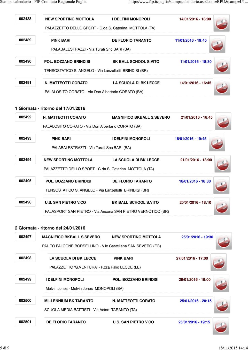 SEVERO 21/01/2016-16:45 002493 PINK BARI I DELFINI MONOPOLI 18/01/2016-19:45 002494 NEW SPORTING MOTTOLA LA SCUOLA DI BK LECCE 21/01/2016-18:00 002495 POL.