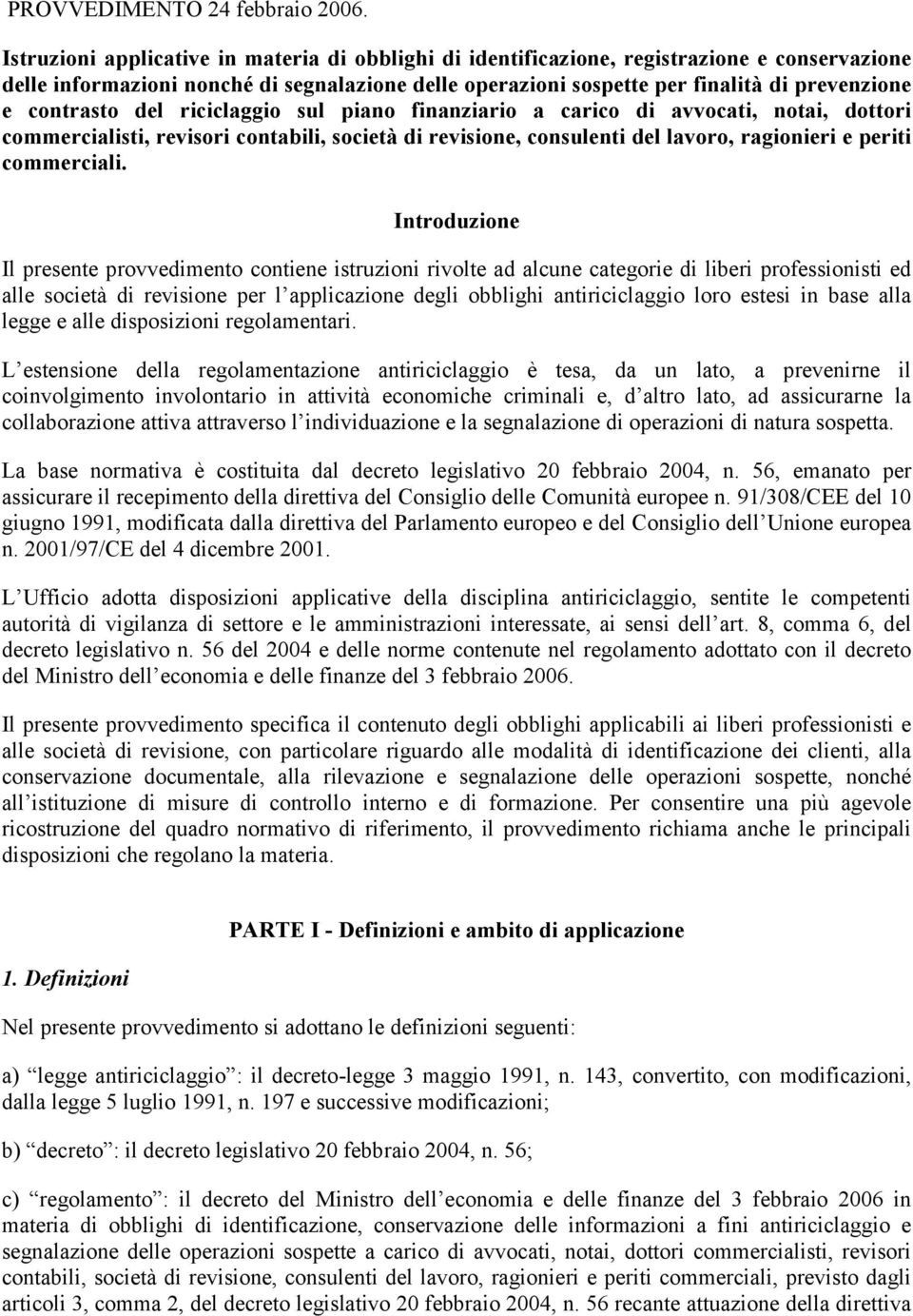 contrasto del riciclaggio sul piano finanziario a carico di avvocati, notai, dottori commercialisti, revisori contabili, società di revisione, consulenti del lavoro, ragionieri e periti commerciali.