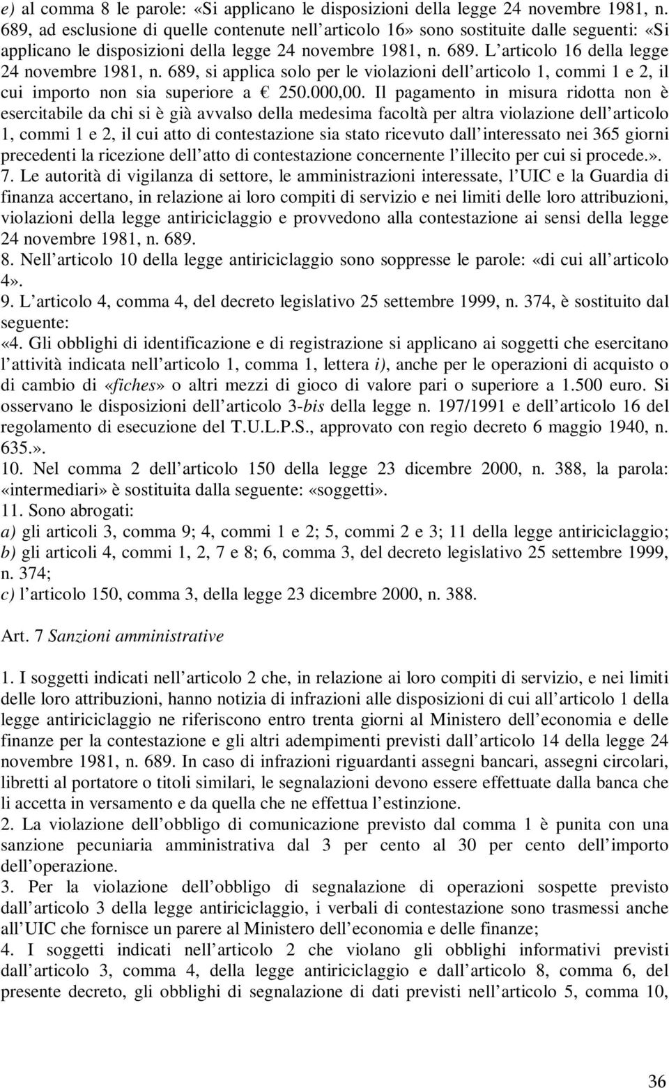 L articolo 16 della legge 24 novembre 1981, n. 689, si applica solo per le violazioni dell articolo 1, commi 1 e 2, il cui importo non sia superiore a 250.000,00.