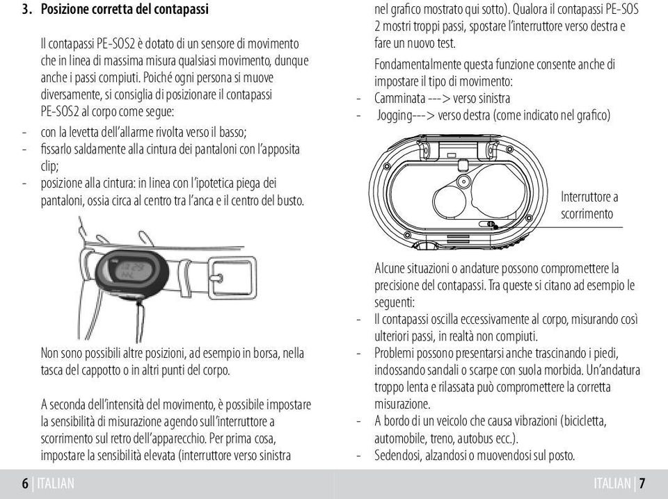 cintura dei pantaloni con l apposita clip; - posizione alla cintura: in linea con l ipotetica piega dei pantaloni, ossia circa al centro tra l anca e il centro del busto.