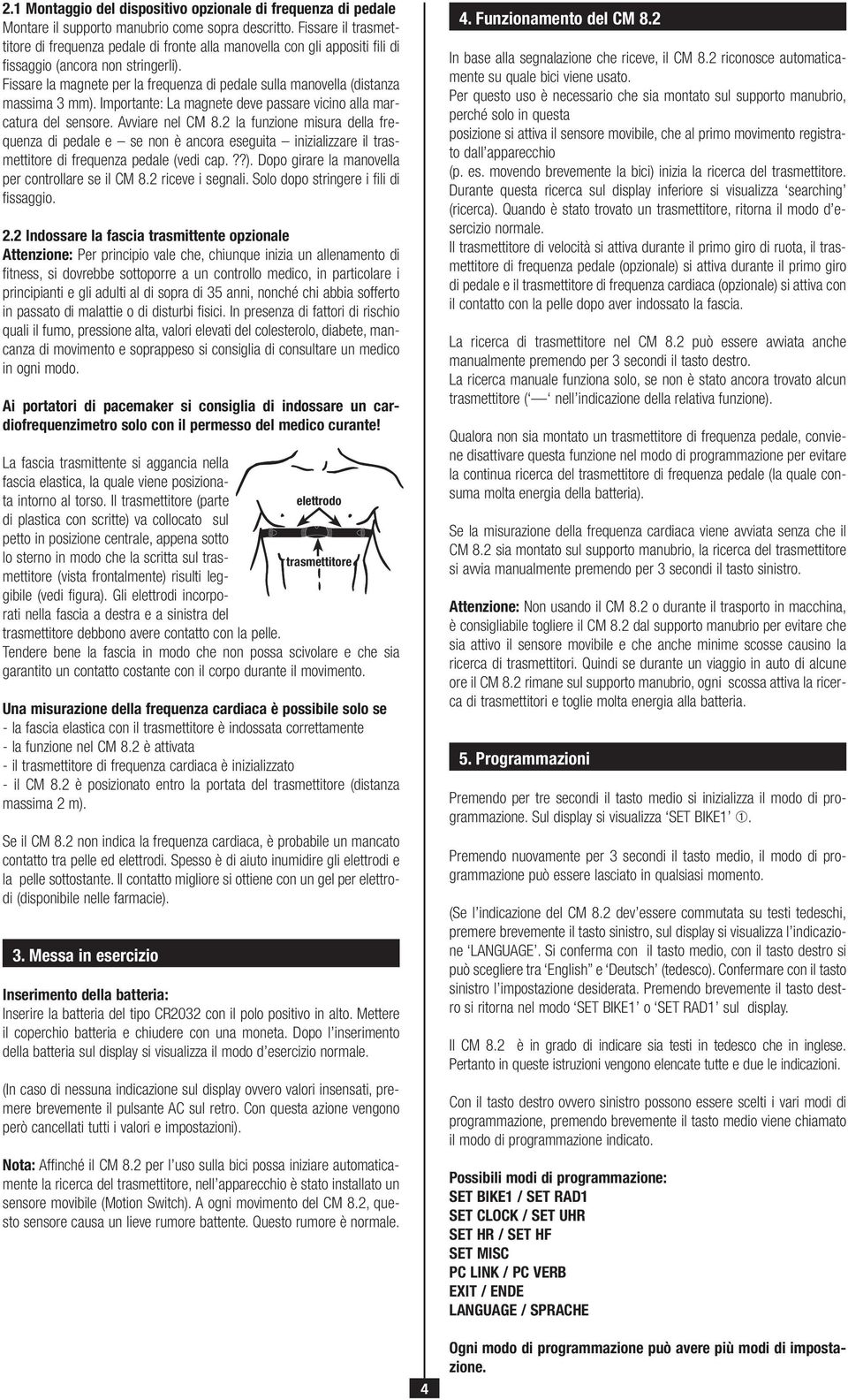 Fissare la magnete per la frequenza di pedale sulla manovella (distanza massima 3 mm). Importante: La magnete deve passare vicino alla marcatura del sensore. Avviare nel CM 8.