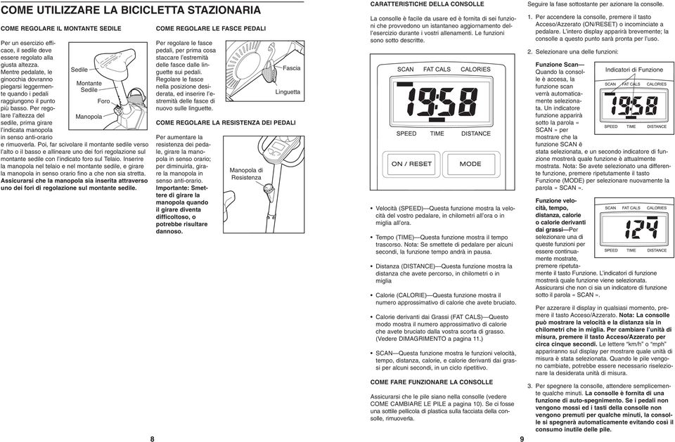 Per regolare l altezza del sedile, prima girare l indicata manopola in senso anti-orario Sedile Montante Sedile Manopola Foro e rimuoverla.