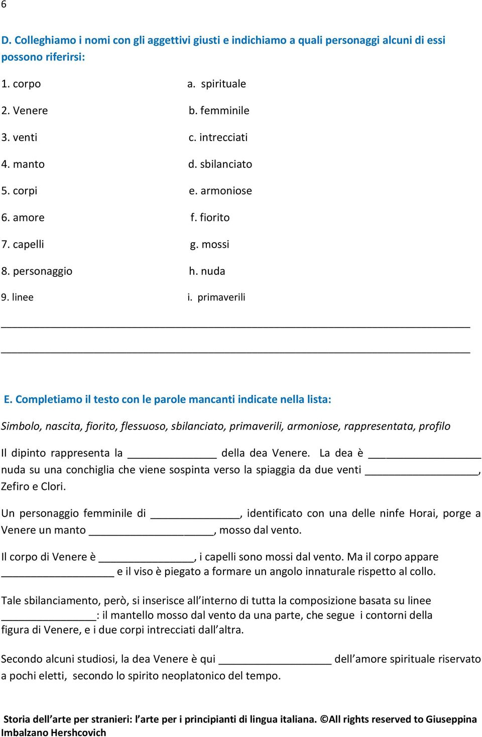 Completiamo il testo con le parole mancanti indicate nella lista: Simbolo, nascita, fiorito, flessuoso, sbilanciato, primaverili, armoniose, rappresentata, profilo Il dipinto rappresenta la della dea