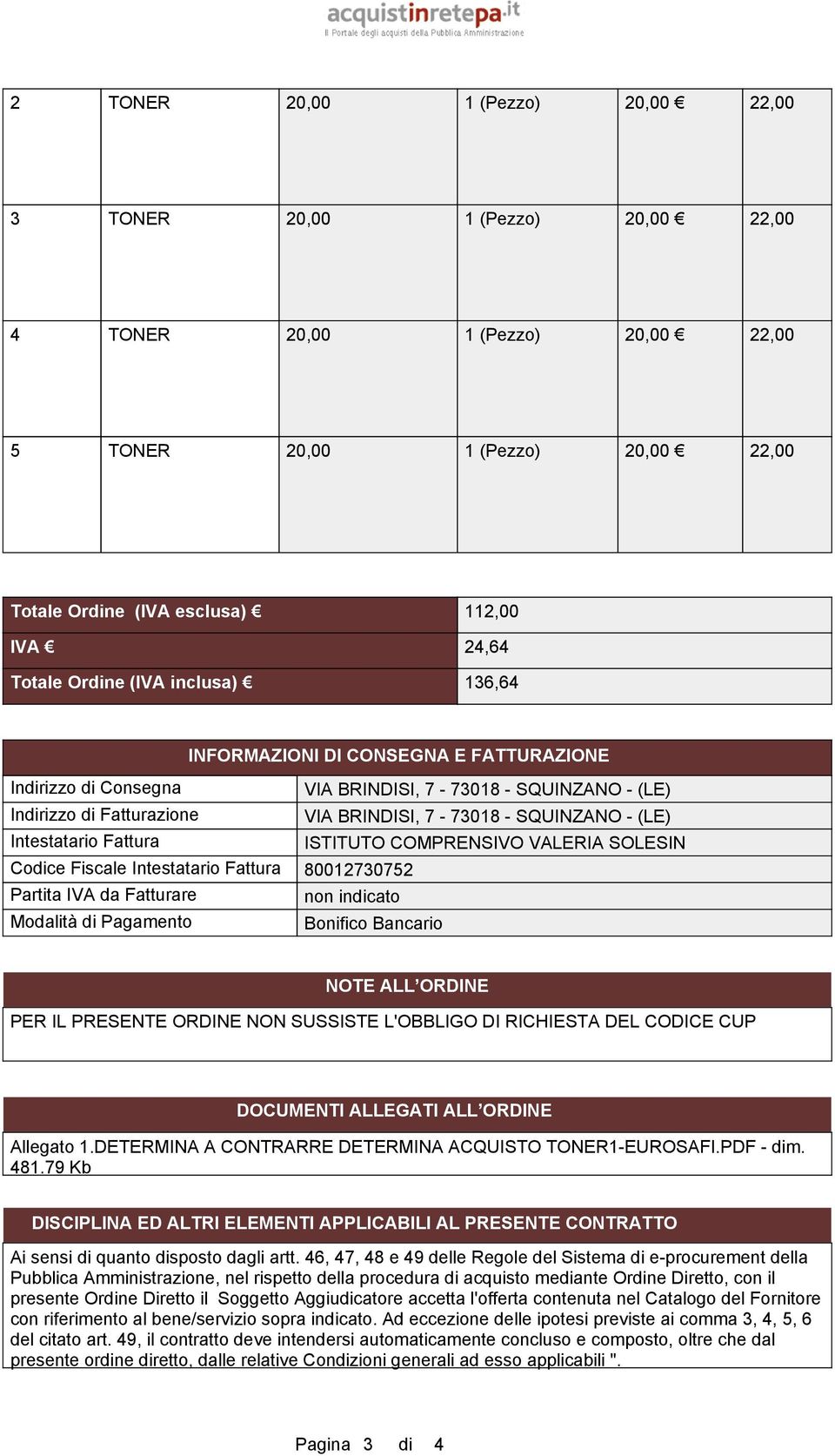 COMPRENSIVO VALERIA SOLESIN 80012730752 non indicato Bonifico Bancario NOTE ALL ORDINE PER IL PRESENTE ORDINE NON SUSSISTE L'OBBLIGO DI RICHIESTA DEL CODICE CUP DOCUMENTI ALLEGATI ALL ORDINE Allegato