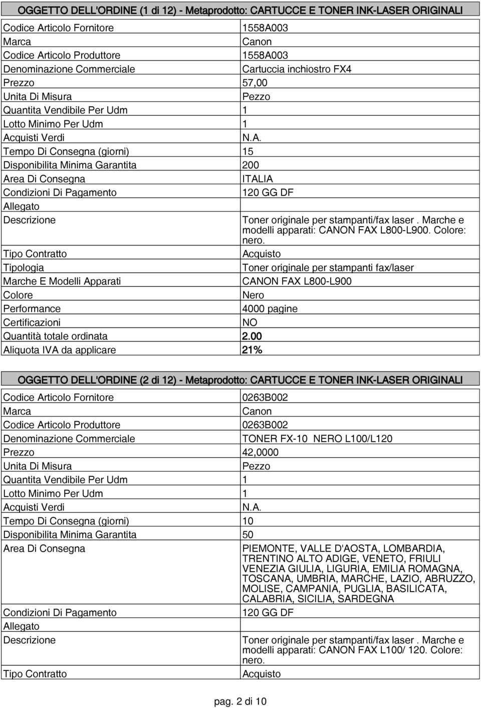 00 OGGETTO DELL'ORDINE (2 di 12) - Metaprodotto: CARTUCCE E TONER INK-LASER ORIGINALI 0263B002 0263B002 TONER FX-10 NERO L100/L120 Prezzo 42,0000 Tempo Di Consegna (giorni) 10 Disponibilita Minima