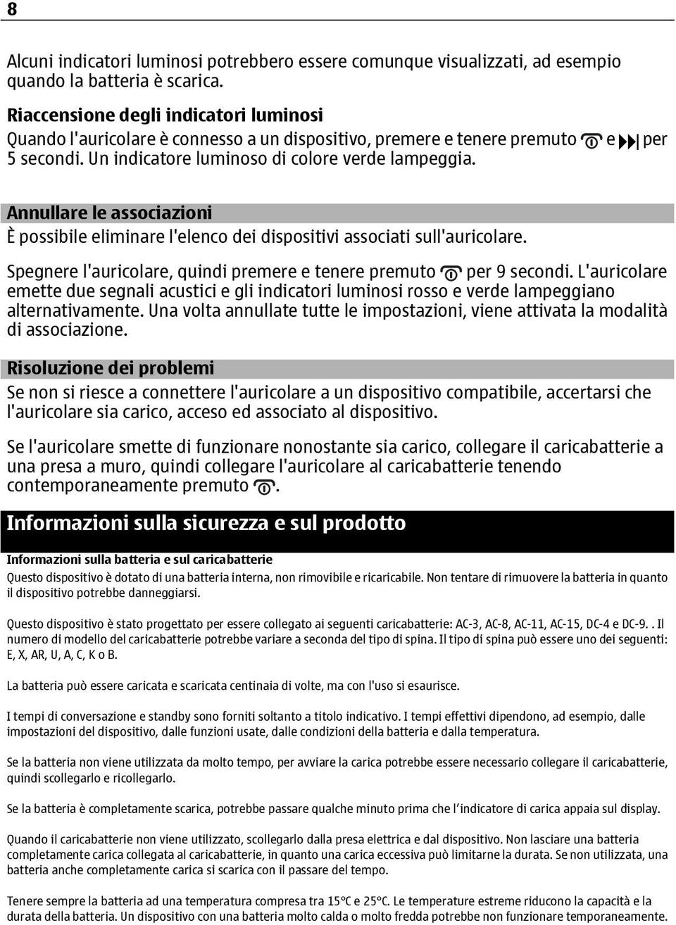 Annullare le associazioni È possibile eliminare l'elenco dei dispositivi associati sull'auricolare. Spegnere l'auricolare, quindi premere e tenere premuto per 9 secondi.