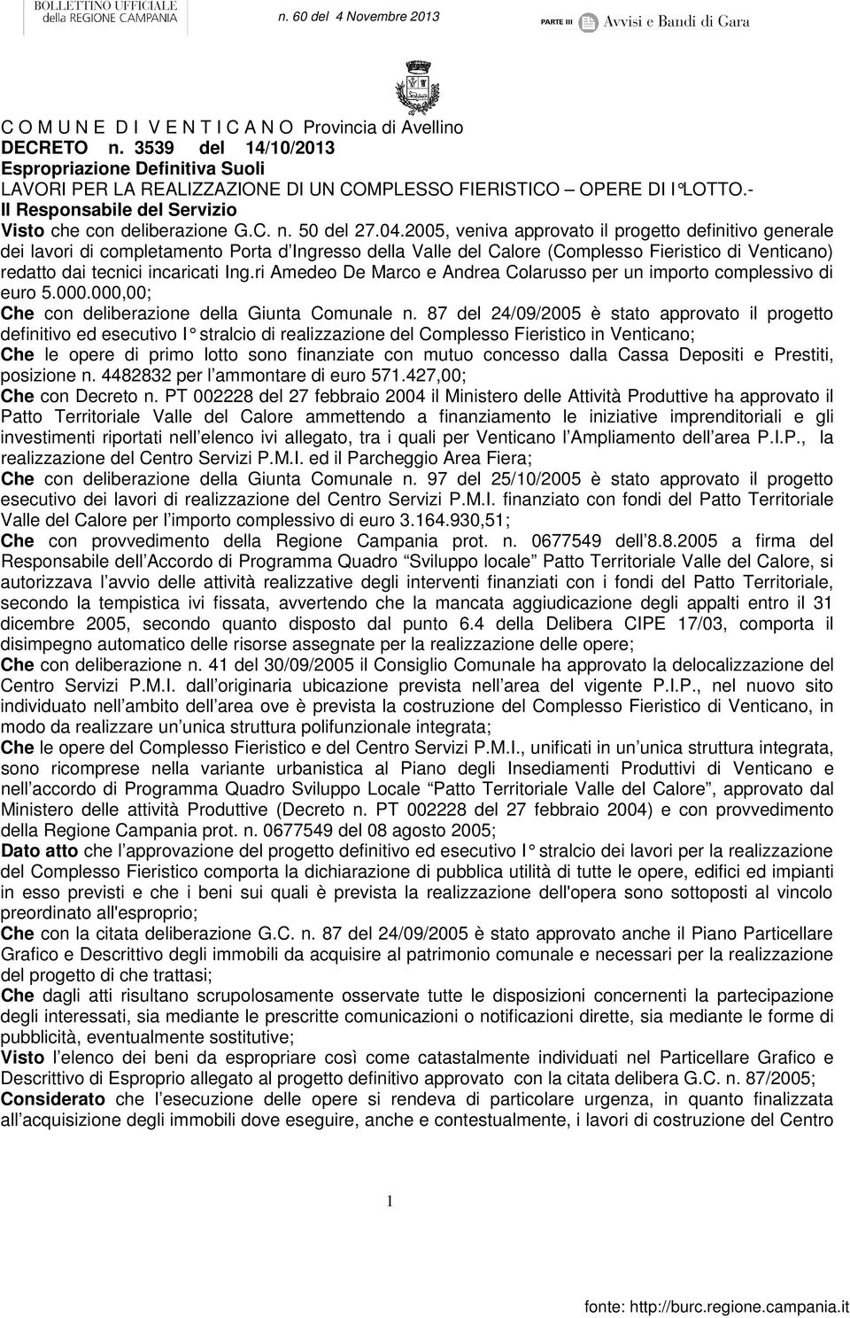 2005, veniva approvato il progetto definitivo generale dei lavori di completamento Porta d Ingresso della Valle del Calore (Complesso Fieristico di Venticano) redatto dai tecnici incaricati Ing.