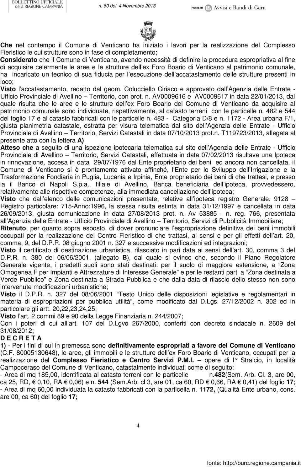 fiducia per l esecuzione dell accatastamento delle strutture presenti in loco; Visto l accatastamento, redatto dal geom.