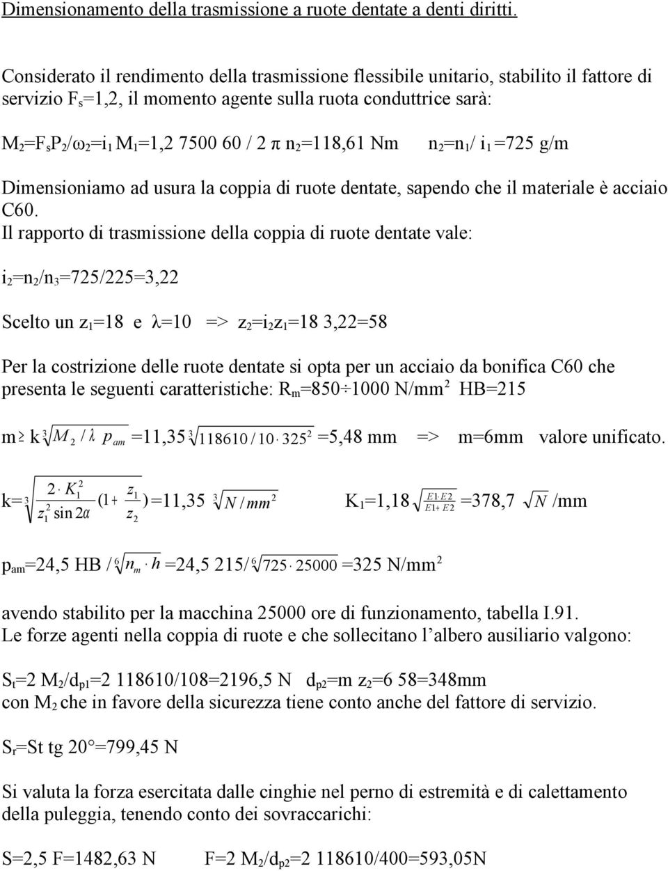 =118,61 Nm n =n 1 / i 1 =75 g/m Dimensioniamo ad usura la coppia di ruote dentate, sapendo che il materiale è acciaio C60.