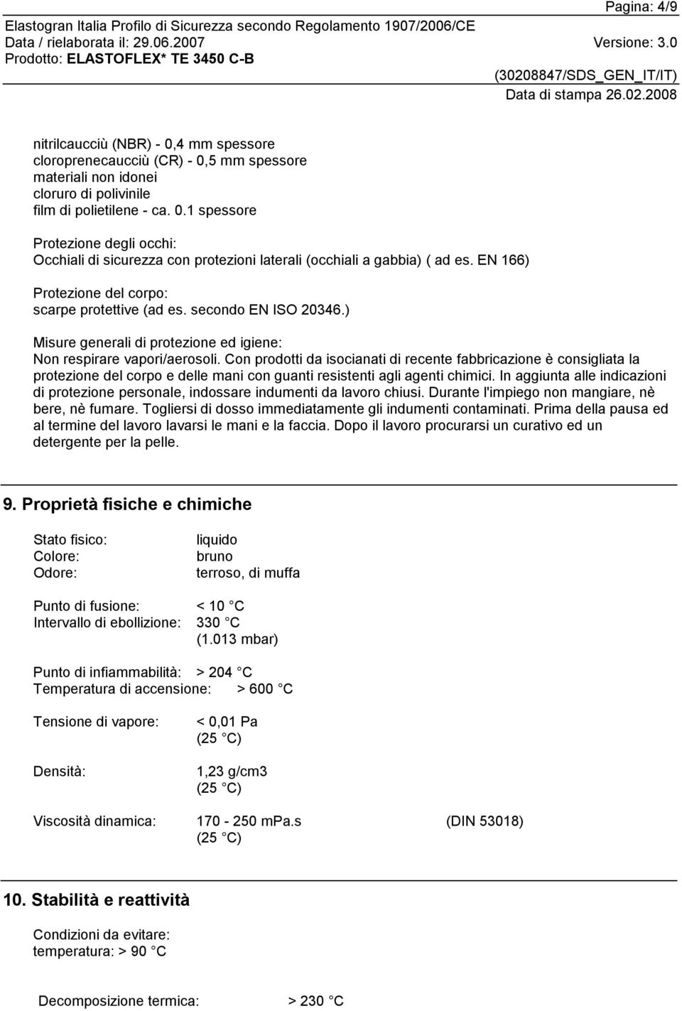 Con prodotti da isocianati di recente fabbricazione è consigliata la protezione del corpo e delle mani con guanti resistenti agli agenti chimici.