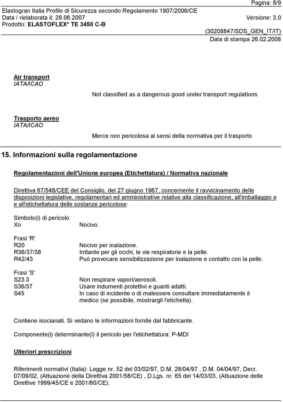 delle disposizioni legislative, regolamentari ed amministrative relative alla classificazione, all'imballaggio e e all'etichettatura delle sostanze pericolose: Simbolo(i) di pericolo Xn Nocivo.