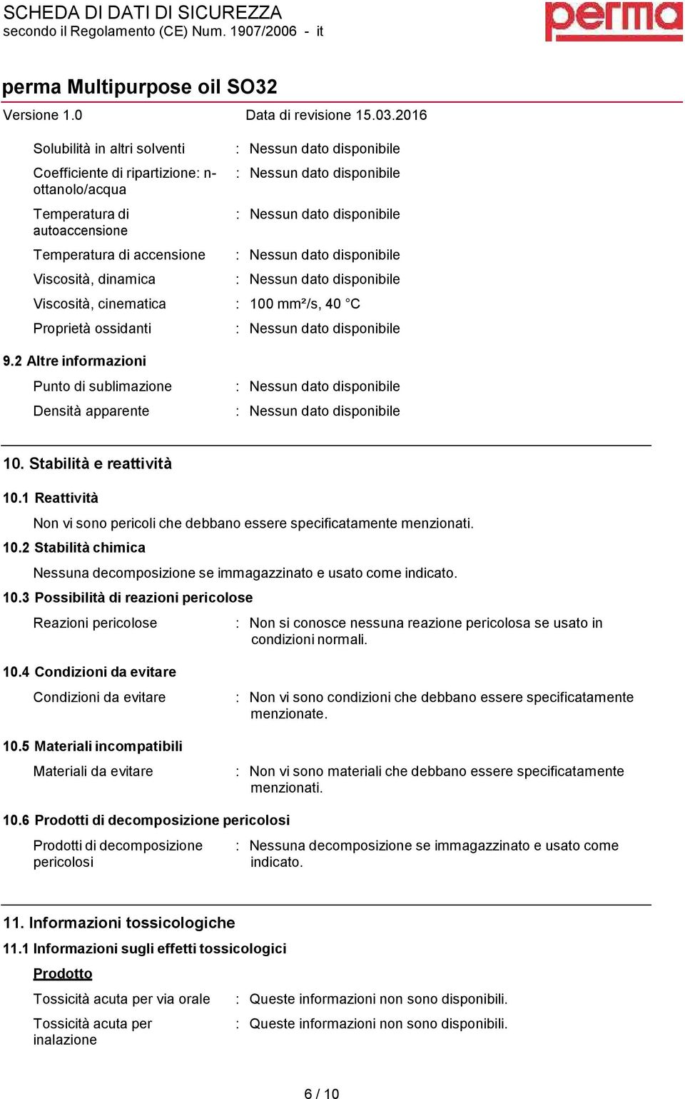 10.3 Possibilità di reazioni pericolose Reazioni pericolose : Non si conosce nessuna reazione pericolosa se usato in condizioni normali. 10.4 Condizioni da evitare Condizioni da evitare 10.