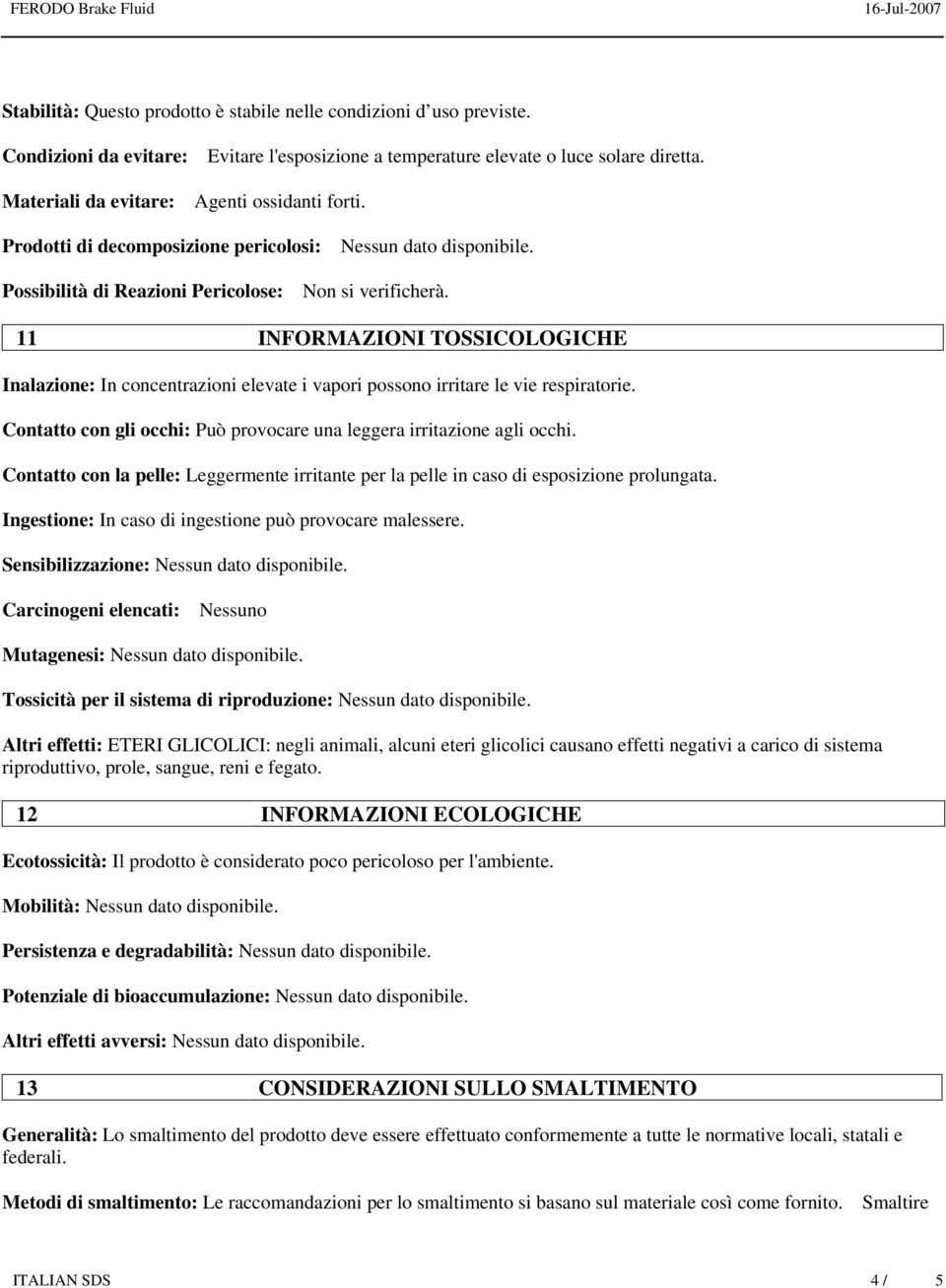 11 INFORMAZIONI TOSSICOLOGICHE Inalazione: In concentrazioni elevate i vapori possono irritare le vie respiratorie. Contatto con gli occhi: Può provocare una leggera irritazione agli occhi.