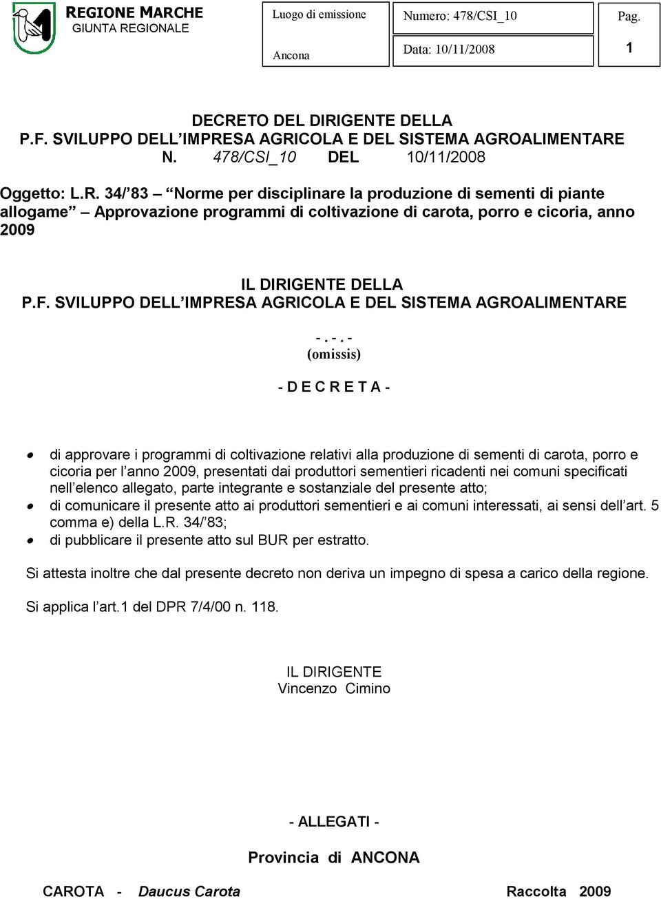 -. - (omissis) - D E C R E T A - di approvare i programmi di coltivazione relativi alla produzione di sementi di carota, porro e cicoria per l anno 2009, presentati dai produttori sementieri