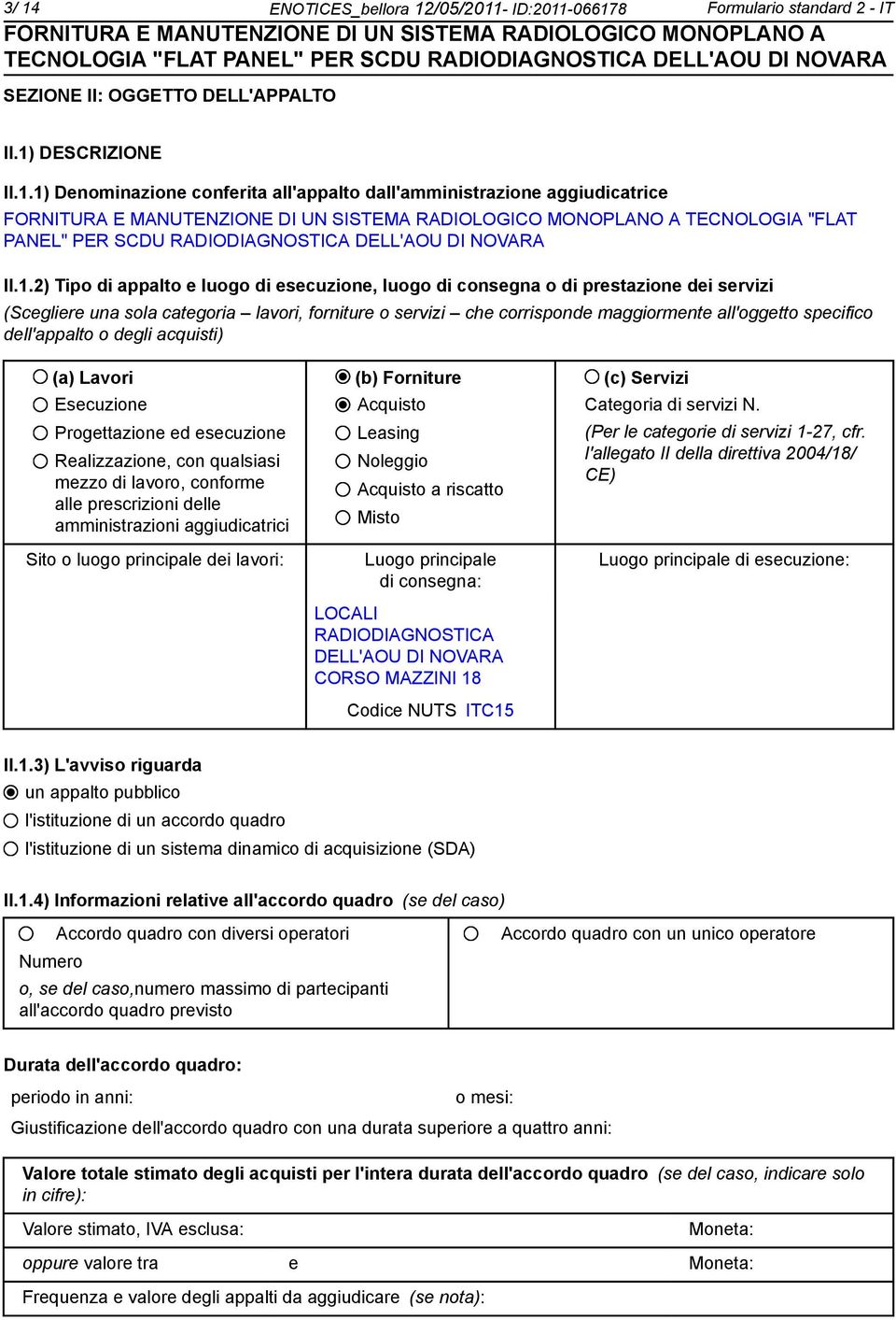 dell'appalto o degli acquisti) (a) Lavori (b) Forniture (c) Servizi Esecuzione Progettazione ed esecuzione Realizzazione, con qualsiasi mezzo di lavoro, conforme alle prescrizioni delle