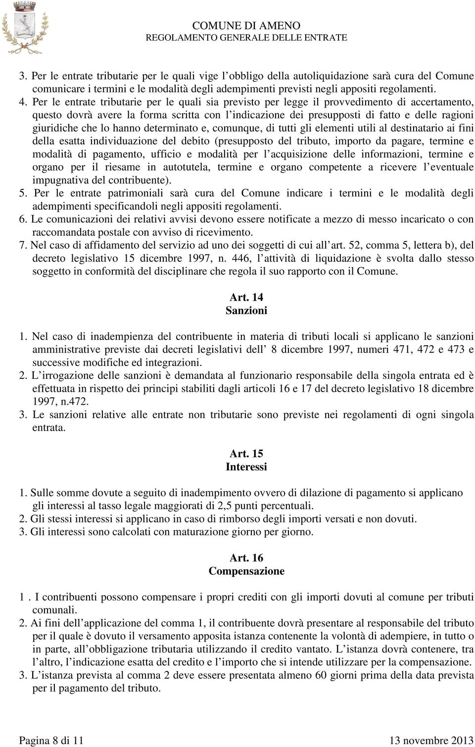 giuridiche che lo hanno determinato e, comunque, di tutti gli elementi utili al destinatario ai fini della esatta individuazione del debito (presupposto del tributo, importo da pagare, termine e