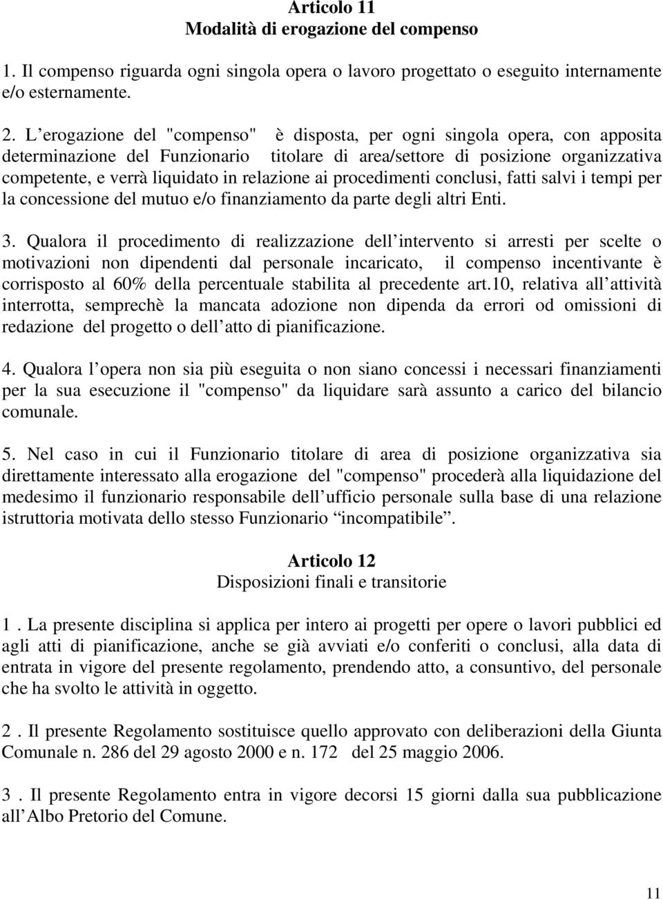 relazione ai procedimenti conclusi, fatti salvi i tempi per la concessione del mutuo e/o finanziamento da parte degli altri Enti. 3.