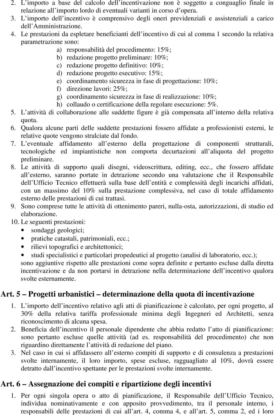 Le prestazioni da espletare beneficianti dell incentivo di cui al comma 1 secondo la relativa parametrazione sono: a) responsabilità del procedimento: 15%; b) redazione progetto preliminare: 10%; c)