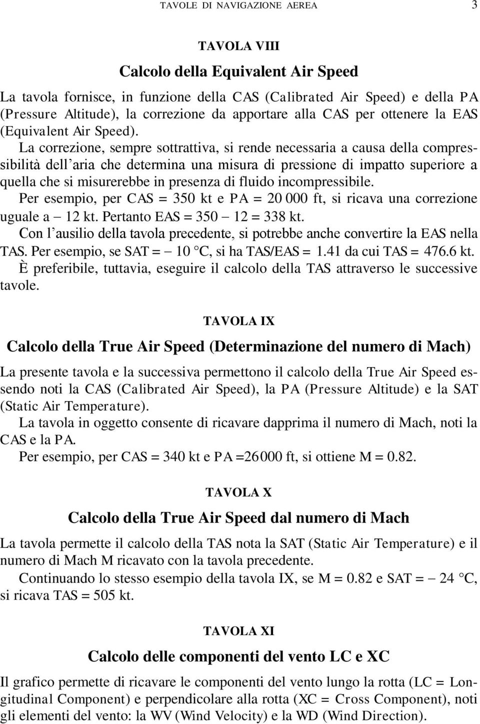 La correzione, sempre sottrattiva, si rende necessaria a causa della compressibilità dell aria che determina una misura di pressione di impatto superiore a quella che si misurerebbe in presenza di