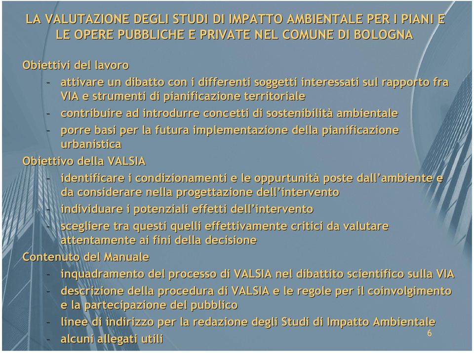 Obiettivo della VALSIA identificare i condizionamenti e le oppurtunità poste dall ambiente e da considerare nella progettazione dell intervento individuare i potenziali effetti dell intervento