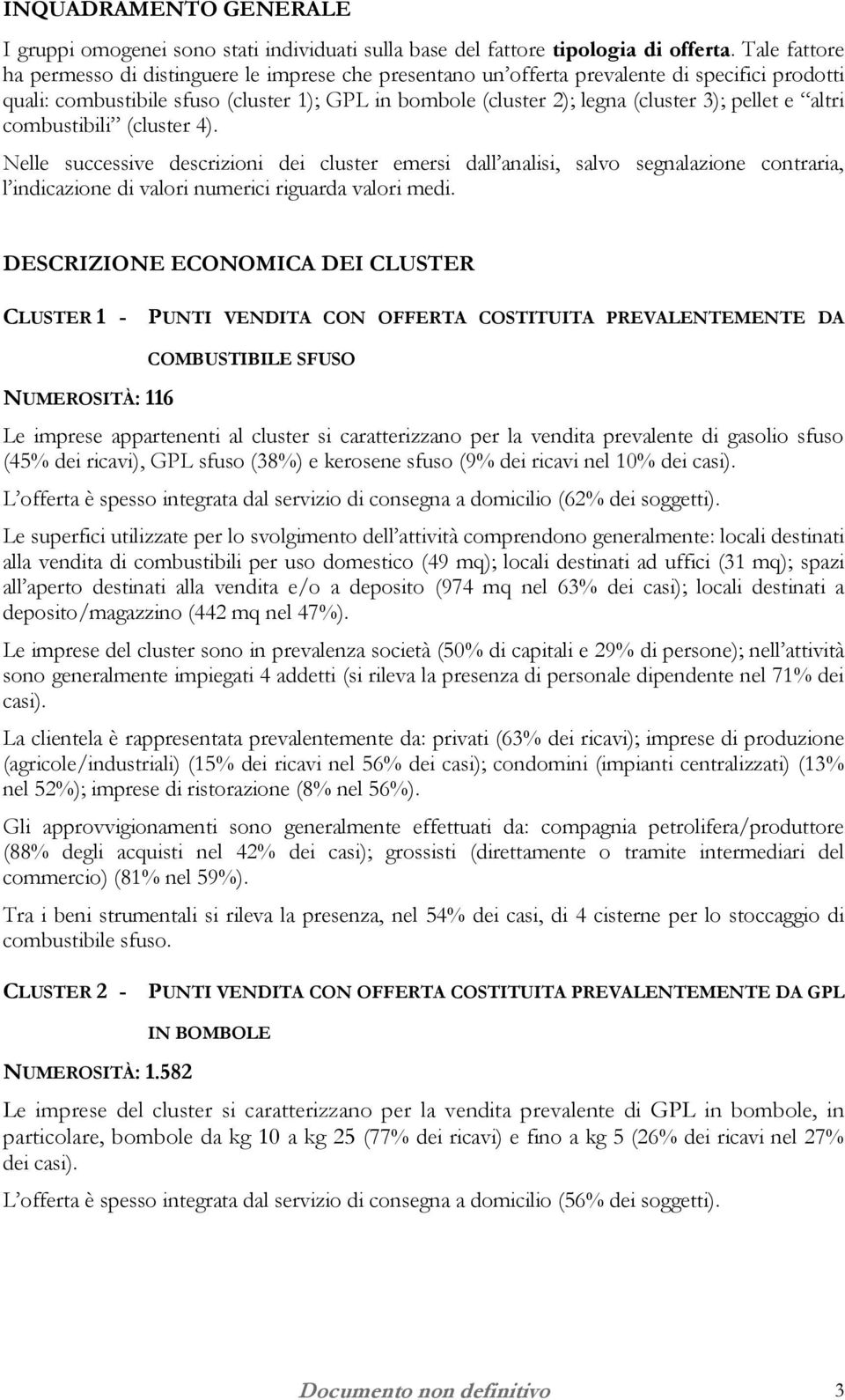 pellet e altri combustibili (cluster 4). Nelle successive descrizioni dei cluster emersi dall analisi, salvo segnalazione contraria, l indicazione di valori numerici riguarda valori medi.