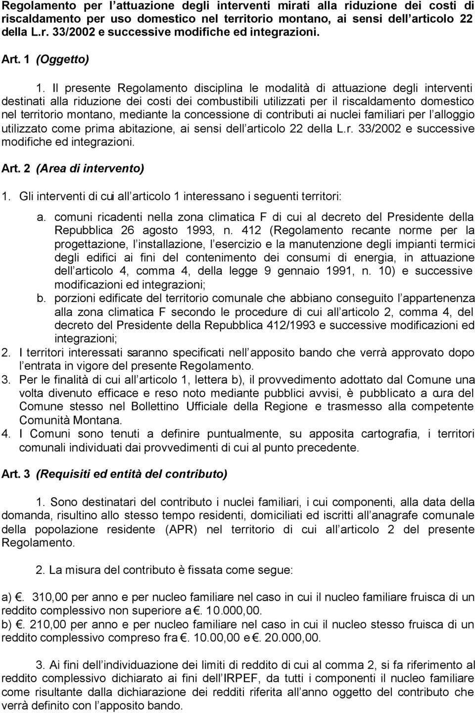 Il presente Regolamento disciplina le modalità di attuazione degli interventi destinati alla riduzione dei costi dei combustibili utilizzati per il riscaldamento domestico nel territorio montano,