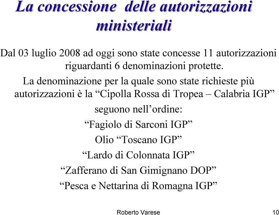 La denominazione per la quale sono state richieste più autorizzazioni è la Cipolla Rossa di Tropea Calabria