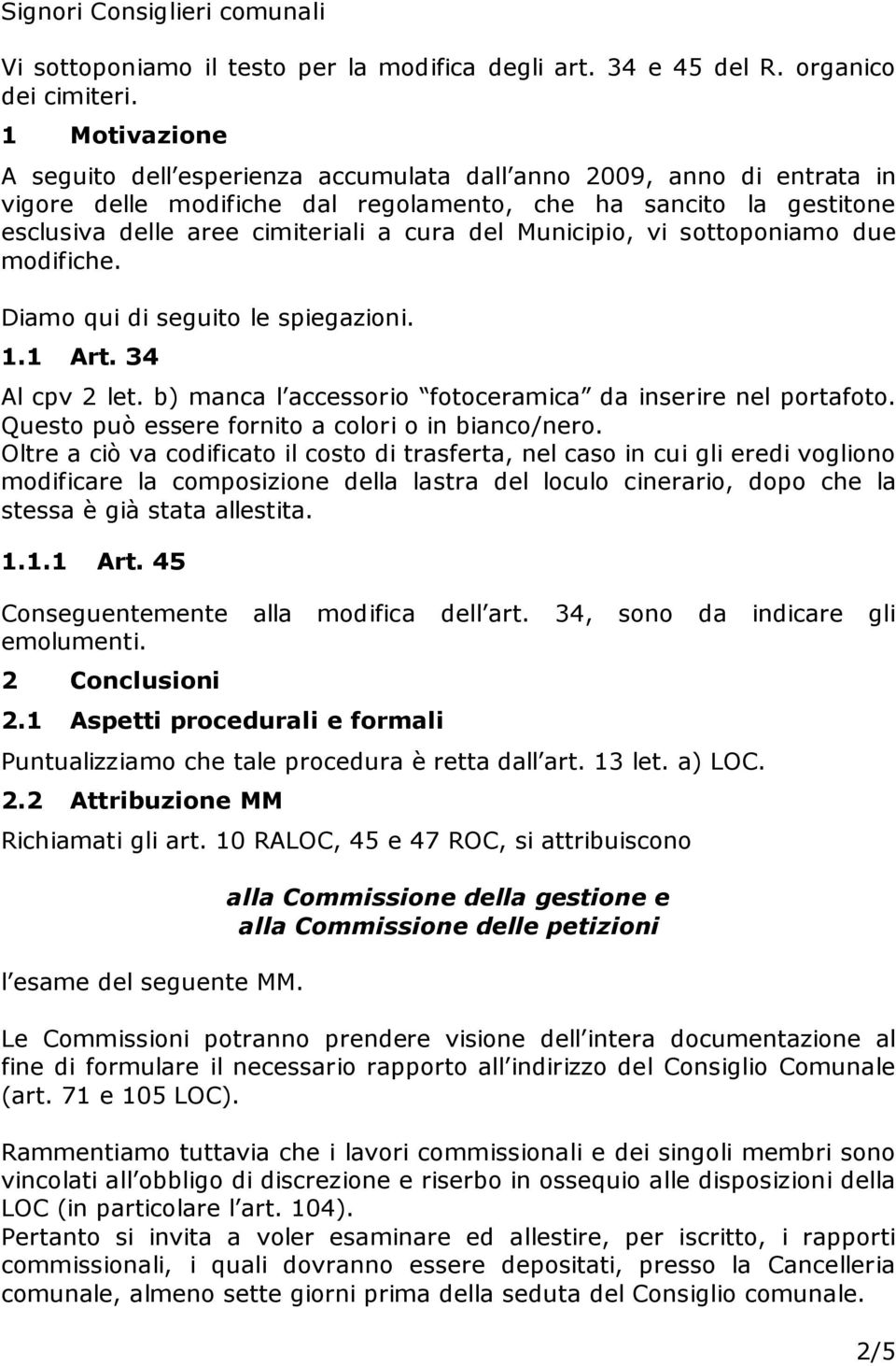 Municipio, vi sottoponiamo due modifiche. Diamo qui di seguito le spiegazioni. 1.1 Art. 34 Al cpv 2 let. b) manca l accessorio fotoceramica da inserire nel portafoto.