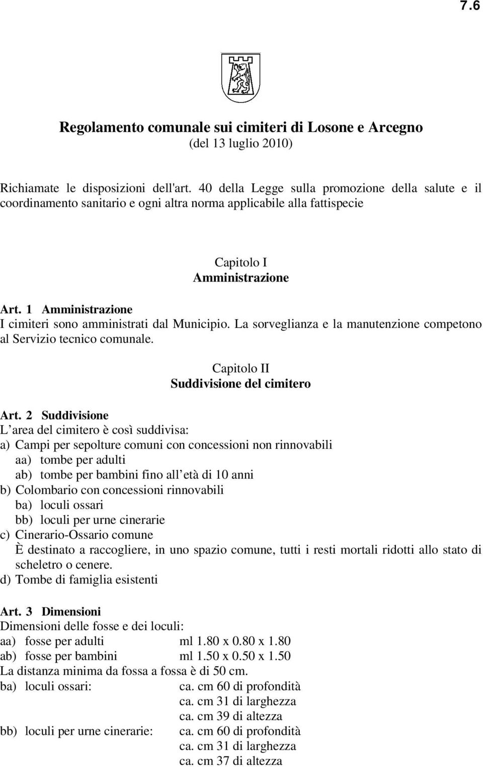 1 Amministrazione I cimiteri sono amministrati dal Municipio. La sorveglianza e la manutenzione competono al Servizio tecnico comunale. Capitolo II Suddivisione del cimitero Art.