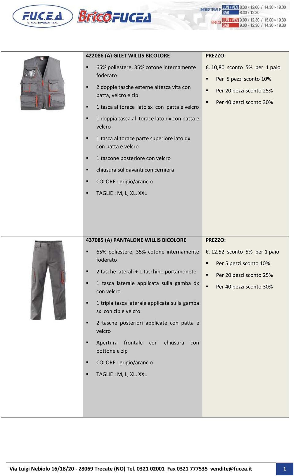 10,80 sconto 5% per 1 paio Per 5 pezzi sconto 10% Per 20 pezzi sconto 25% Per 40 pezzi sconto 30% 437085 (A) PANTALONE WILLIS BICOLORE 65% poliestere, 35% cotone internamente foderato 2 tasche