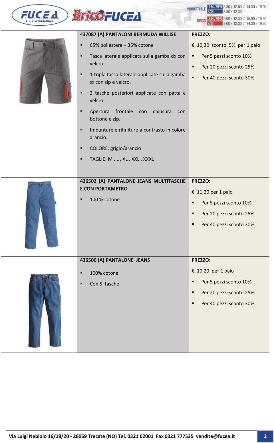 10,30 sconto 5% per 1 paio Per 5 pezzi sconto 10% Per 20 pezzi sconto 25% Per 40 pezzi sconto 30% 436502 (A) PANTALONE JEANS MULTITASCHE E CON PORTAMETRO 100 % cotone.