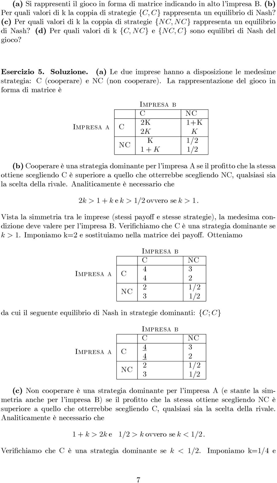 (a) Le due imprese hanno a disposizio le medesime strategia: (cooperare) e N (non cooperare).