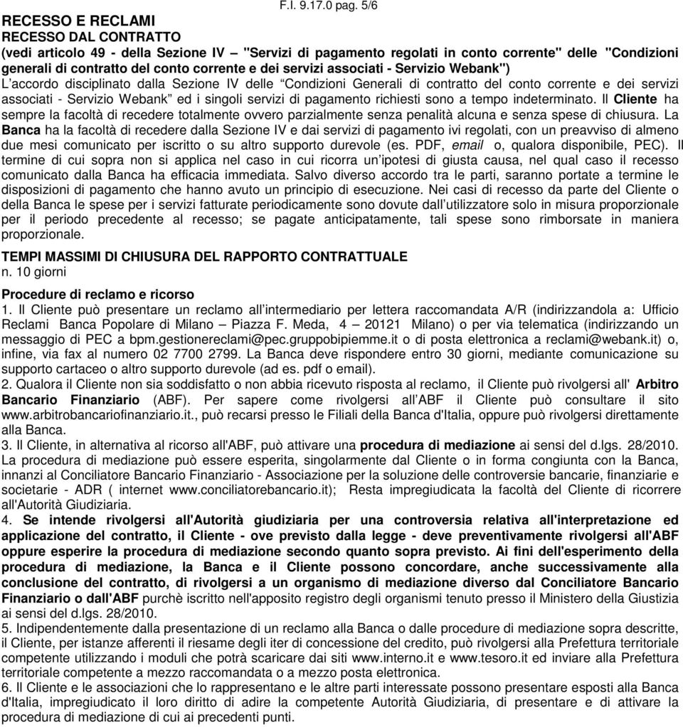 servizi associati - Servizio Webank") L accordo disciplinato dalla Sezione IV delle Condizioni Generali di contratto del conto corrente e dei servizi associati - Servizio Webank ed i singoli servizi