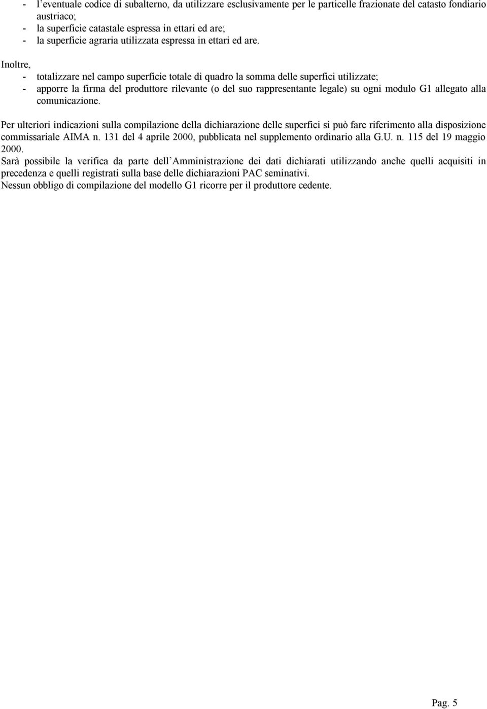 Inoltre, - totalizzare nel campo superficie totale di quadro la somma delle superfici utilizzate; - apporre la firma del produttore rilevante (o del suo rappresentante legale) su ogni modulo G1