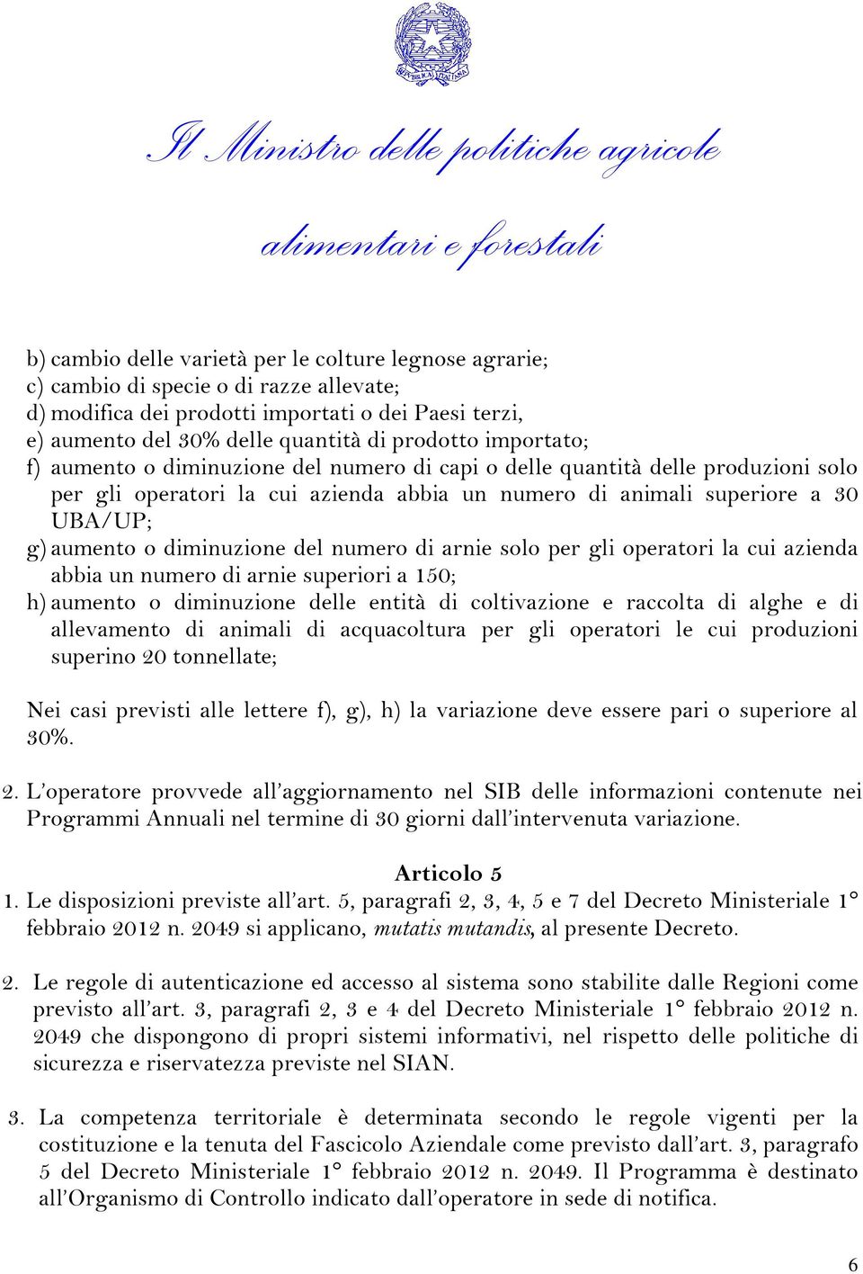 numero di animali superiore a 30 UBA/UP; g) aumento o diminuzione del numero di arnie solo per gli operatori la cui azienda abbia un numero di arnie superiori a 150; h) aumento o diminuzione delle