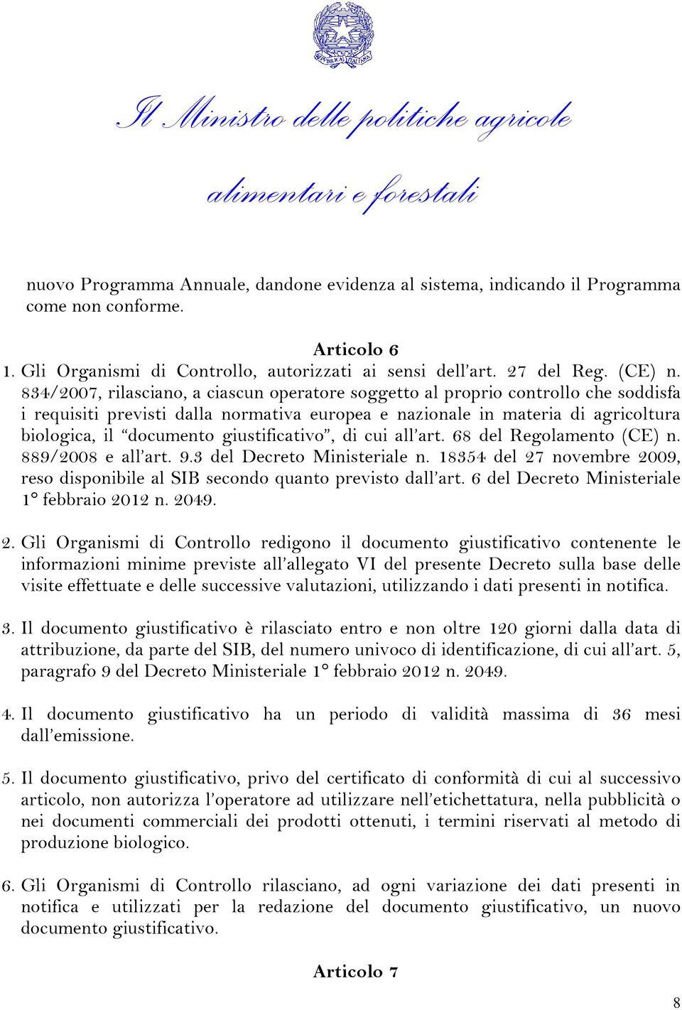 834/2007, rilasciano, a ciascun operatore soggetto al proprio controllo che soddisfa i requisiti previsti dalla normativa europea e nazionale in materia di agricoltura biologica, il documento