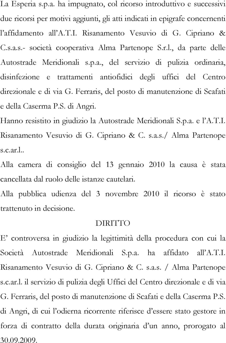 Ferraris, del posto di manutenzione di Scafati e della Caserma P.S. di Angri. Hanno resistito in giudizio la Autostrade Meridionali S.p.a. e l A.T.I. Risanamento Vesuvio di G. Cipriano & C. s.a.s./ Alma Partenope s.