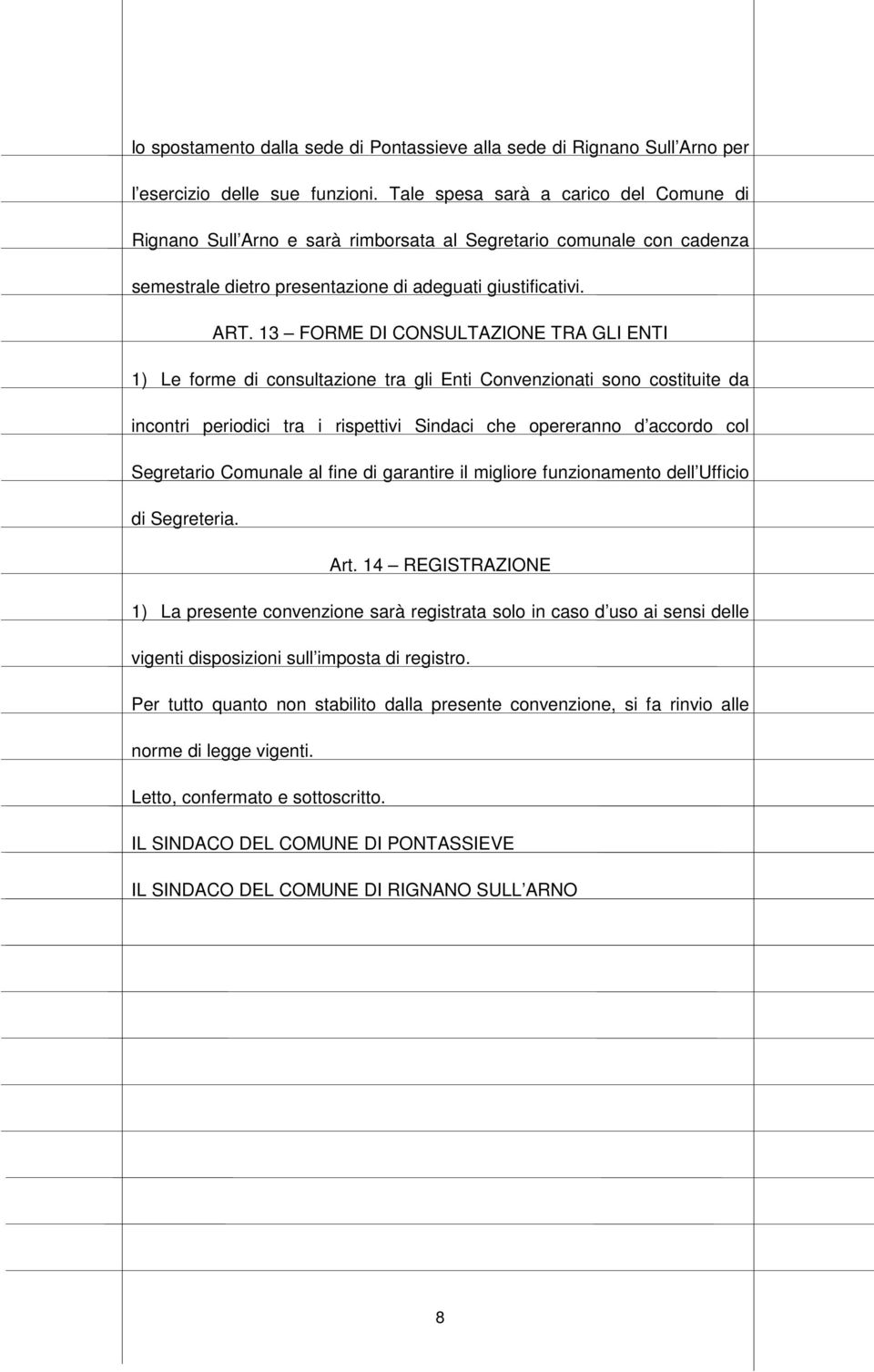 13 FORME DI CONSULTAZIONE TRA GLI ENTI 1) Le forme di consultazione tra gli Enti Convenzionati sono costituite da incontri periodici tra i rispettivi Sindaci che opereranno d accordo col Segretario